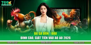 Đá Gà Đòn - Đấu Đỉnh Cao, Giật Tiền Vào Ao Ao 2026