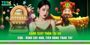 Game Slot Thần Tài Gõ Cửa - Rinh Lộc Nửa, Tiền Vàng Trao Tay