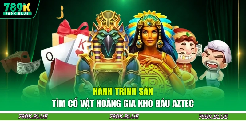 Hành trình săn tìm cổ vật hoàng gia kho báu Aztec