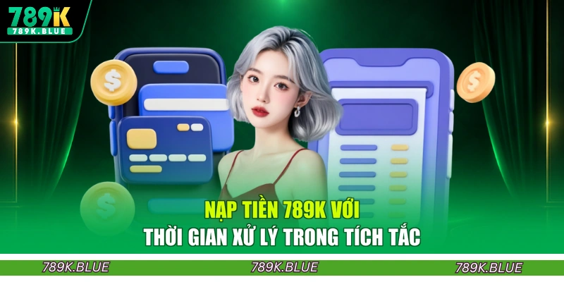Nạp tiền 789K với thời gian xử lý trong tích tắc