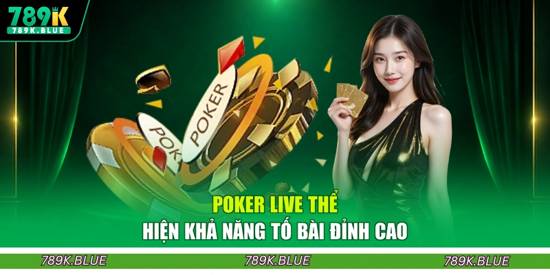 Poker Live thể hiện khả năng tố bài đỉnh cao