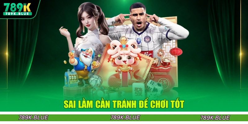 Sai lầm cần tránh để chơi tốt