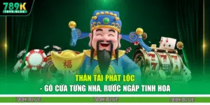 Thần Tài Phát Lộc - Gõ Cửa Từng Nhà, Rước Ngập Tinh Hoa